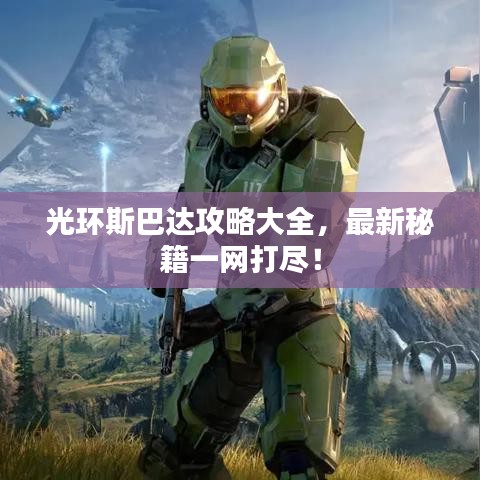 光环斯巴达攻略大全，最新秘籍一网打尽！