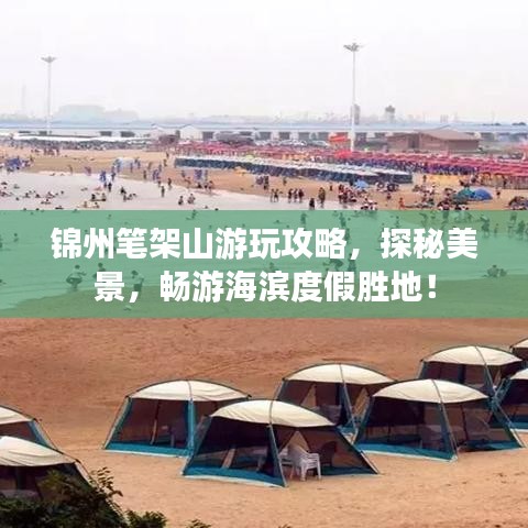 锦州笔架山游玩攻略，探秘美景，畅游海滨度假胜地！