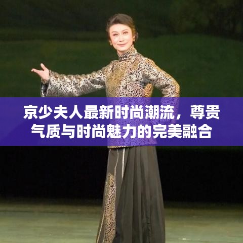 京少夫人最新时尚潮流，尊贵气质与时尚魅力的完美融合