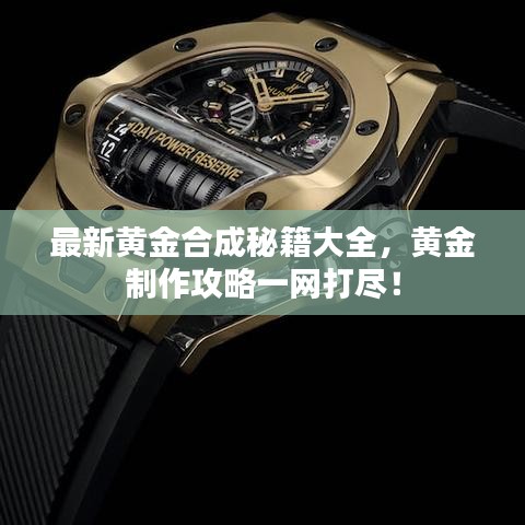 最新黄金合成秘籍大全，黄金制作攻略一网打尽！