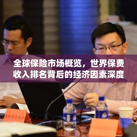 全球保险市场概览，世界保费收入排名背后的经济因素深度解析