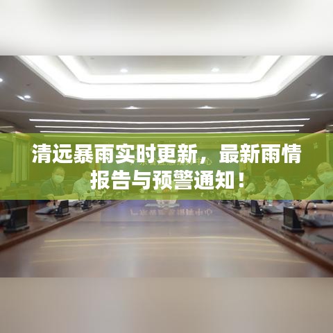 清远暴雨实时更新，最新雨情报告与预警通知！