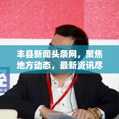 丰县新闻头条网，聚焦地方动态，最新资讯尽在掌握