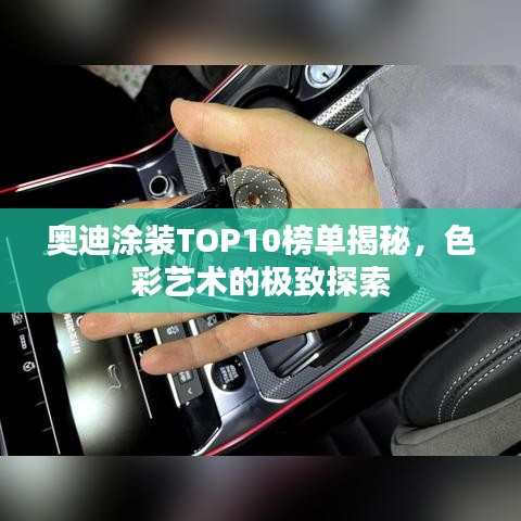 奥迪涂装TOP10榜单揭秘，色彩艺术的极致探索