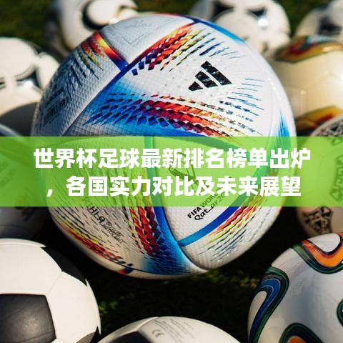 世界杯足球最新排名榜单出炉，各国实力对比及未来展望