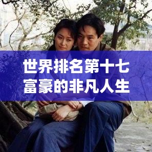 世界排名第十七富豪的非凡人生之旅