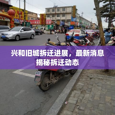 兴和旧城拆迁进展，最新消息揭秘拆迁动态