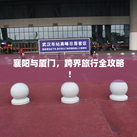 襄阳与厦门，跨界旅行全攻略！