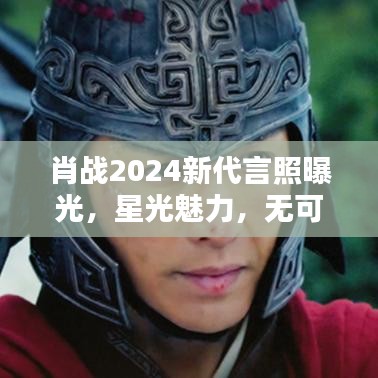 肖战2024新代言照曝光，星光魅力，无可抵挡