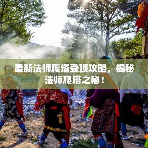 最新法师爬塔登顶攻略，揭秘法师爬塔之秘！