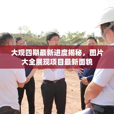 大观四期最新进度揭秘，图片大全展现项目最新面貌