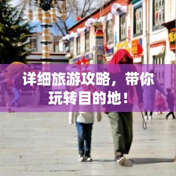 详细旅游攻略，带你玩转目的地！