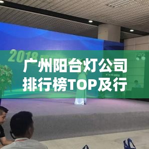 广州阳台灯公司排行榜TOP及行业影响力揭秘
