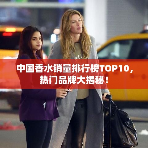 中国香水销量排行榜TOP10，热门品牌大揭秘！