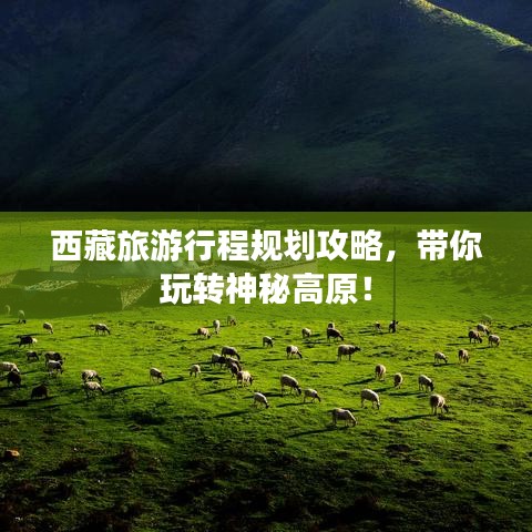 西藏旅游行程规划攻略，带你玩转神秘高原！