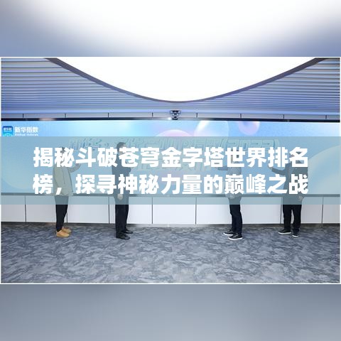 揭秘斗破苍穹金字塔世界排名榜，探寻神秘力量的巅峰之战！