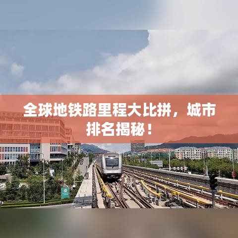 全球地铁路里程大比拼，城市排名揭秘！