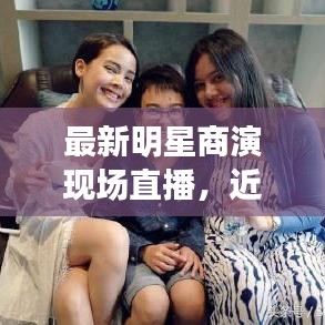 最新明星商演现场直播，近距离感受巨星魅力