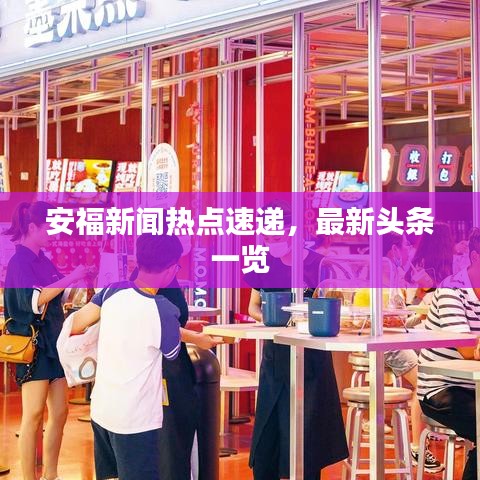 安福新闻热点速递，最新头条一览