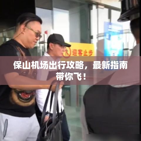 保山机场出行攻略，最新指南带你飞！