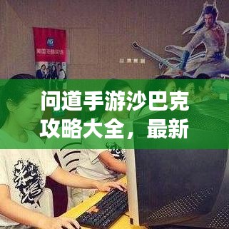 问道手游沙巴克攻略大全，最新指南与秘籍