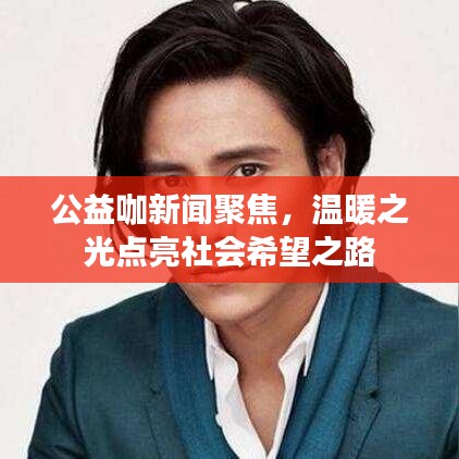 公益咖新闻聚焦，温暖之光点亮社会希望之路