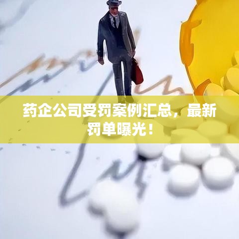 药企公司受罚案例汇总，最新罚单曝光！
