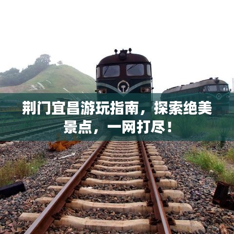 荆门宜昌游玩指南，探索绝美景点，一网打尽！