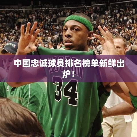 中国忠诚球员排名榜单新鲜出炉！