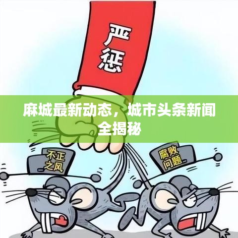 麻城最新动态，城市头条新闻全揭秘