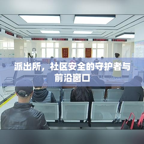 派出所，社区安全的守护者与前沿窗口