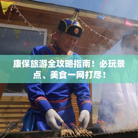 康保旅游全攻略指南！必玩景点、美食一网打尽！