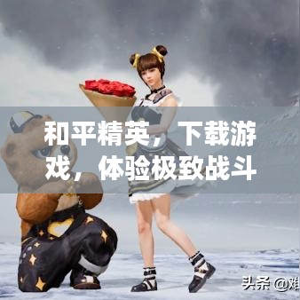 和平精英，下载游戏，体验极致战斗乐趣！