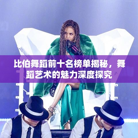 比伯舞蹈前十名榜单揭秘，舞蹈艺术的魅力深度探究