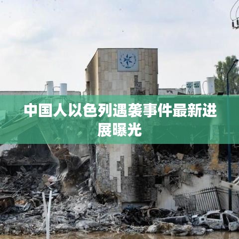 中国人以色列遇袭事件最新进展曝光