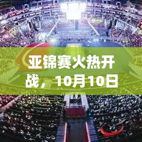 亚锦赛火热开战，10月10日精彩对决，各国选手展现超凡实力