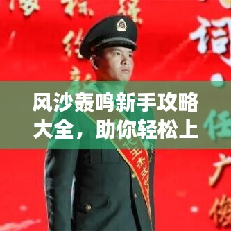 风沙轰鸣新手攻略大全，助你轻松上手游戏！