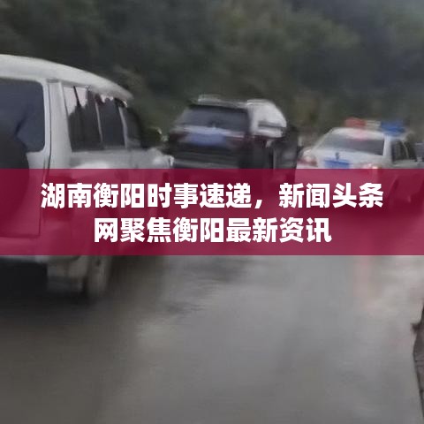 湖南衡阳时事速递，新闻头条网聚焦衡阳最新资讯