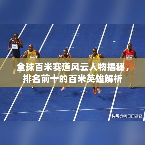 全球百米赛道风云人物揭秘，排名前十的百米英雄解析