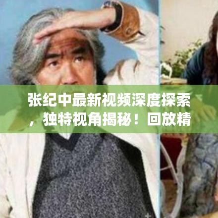 张纪中最新视频深度探索，独特视角揭秘！回放精彩瞬间不容错过