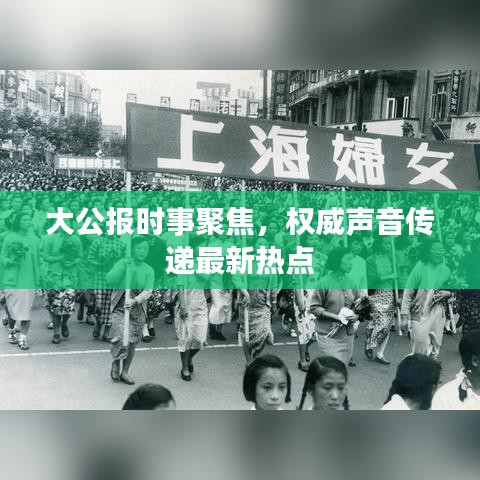 大公报时事聚焦，权威声音传递最新热点