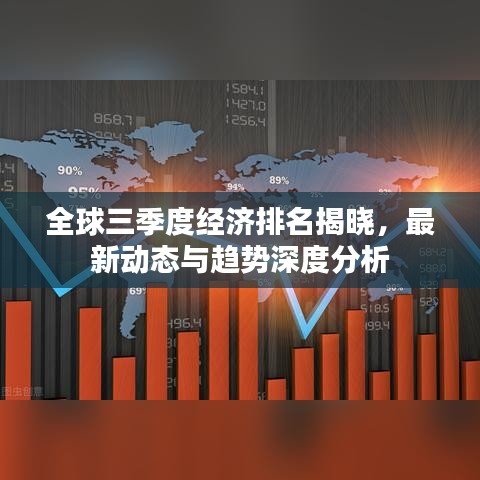 全球三季度经济排名揭晓，最新动态与趋势深度分析