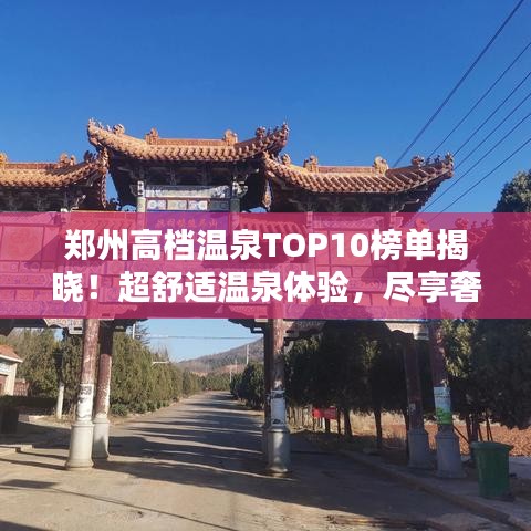 郑州高档温泉TOP10榜单揭晓！超舒适温泉体验，尽享奢华享受