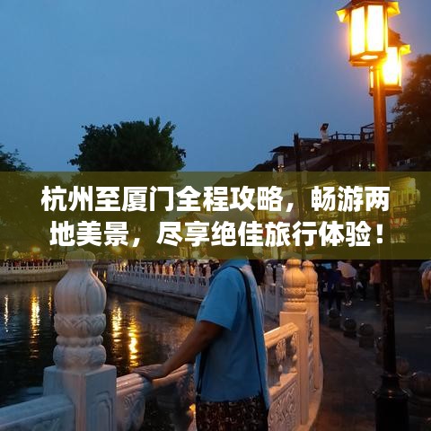 杭州至厦门全程攻略，畅游两地美景，尽享绝佳旅行体验！