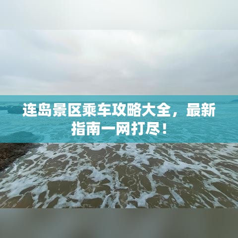 连岛景区乘车攻略大全，最新指南一网打尽！