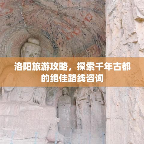 洛阳旅游攻略，探索千年古都的绝佳路线咨询